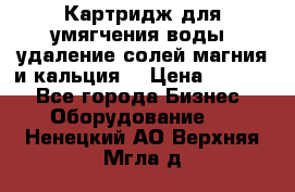 Картридж для умягчения воды, удаление солей магния и кальция. › Цена ­ 1 200 - Все города Бизнес » Оборудование   . Ненецкий АО,Верхняя Мгла д.